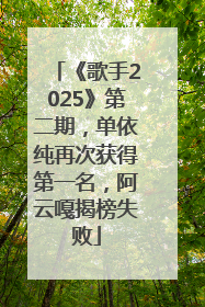 《歌手2025》第二期，单依纯再次获得第一名，阿云嘎揭榜失败