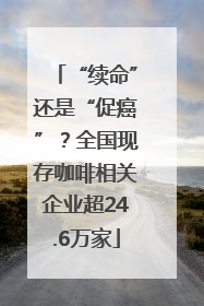 “续命”还是“促癌”？全国现存咖啡相关企业超24.6万家