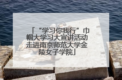 “学习你我行”巾帼大学习大宣讲活动走进南京师范大学金陵女子学院