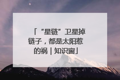 “星链”卫星掉链子，都是太阳惹的祸｜知识窗