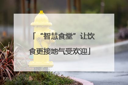 “智慧食堂”让饮食更接地气受欢迎