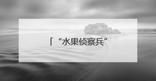 “水果侦察兵”来了，我在六月的威海发现了它！