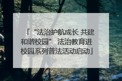 “法治护航成长 共建和谐校园” 法治教育进校园系列普法活动启动