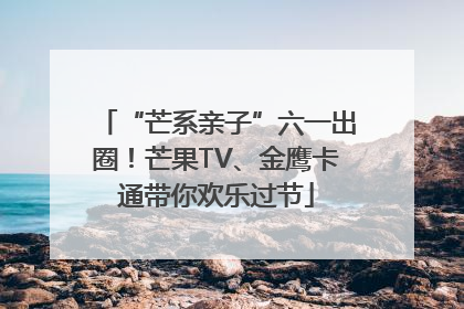 “芒系亲子”六一出圈！芒果TV、金鹰卡通带你欢乐过节
