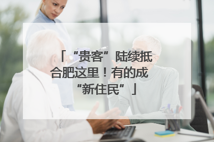 “贵客”陆续抵合肥这里！有的成“新住民”