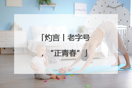 灼言丨老字号，“正青春”