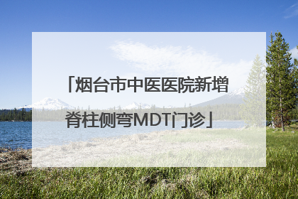 烟台市中医医院新增脊柱侧弯MDT门诊