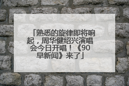 熟悉的旋律即将响起，周华健绍兴演唱会今日开唱！《90早新闻》来了