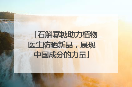 石斛寡糖助力植物医生防晒新品，展现中国成分的力量