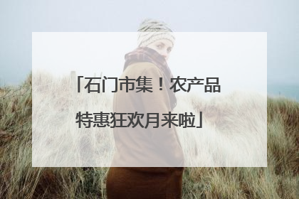 石门市集！农产品特惠狂欢月来啦