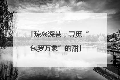 琼岛深巷，寻觅“包罗万象”的甜