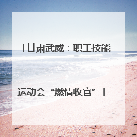 甘肃武威：职工技能运动会“燃情收官”