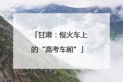甘肃：慢火车上的“高考车厢”