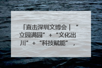 直击深圳文博会｜“立园满园”+“文化出川”+“科技赋能”，成都传媒发布三大文创领域合作清单