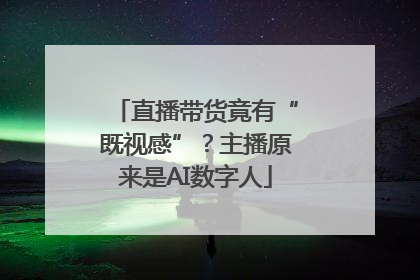 直播带货竟有“既视感”？主播原来是AI数字人