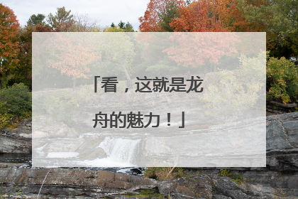 看，这就是龙舟的魅力！