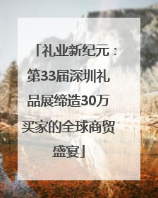 礼业新纪元：第33届深圳礼品展缔造30万买家的全球商贸盛宴