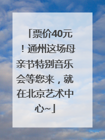 票价40元！通州这场母亲节特别音乐会等您来，就在北京艺术中心~