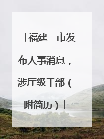 福建一市发布人事消息，涉厅级干部（附简历）