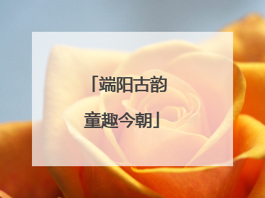 端阳古韵 童趣今朝