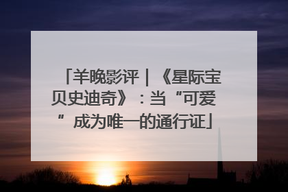 羊晚影评｜《星际宝贝史迪奇》：当“可爱”成为唯一的通行证