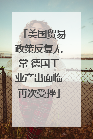 美国贸易政策反复无常 德国工业产出面临再次受挫