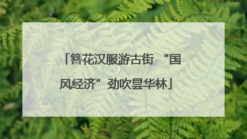 簪花汉服游古街 “国风经济”劲吹昙华林