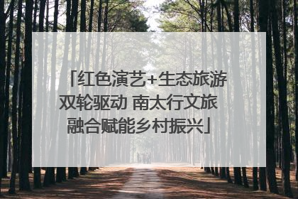 红色演艺+生态旅游双轮驱动 南太行文旅融合赋能乡村振兴