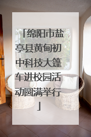绵阳市盐亭县黄甸初中科技大篷车进校园活动圆满举行
