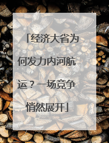 经济大省为何发力内河航运？一场竞争悄然展开