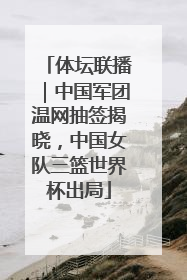 体坛联播｜中国军团温网抽签揭晓，中国女队三篮世界杯出局