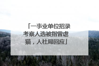 一事业单位招录考察人选被指曾虐猫，人社局回应