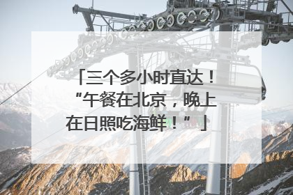 三个多小时直达！“午餐在北京，晚上在日照吃海鲜！”