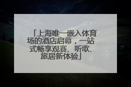 上海唯一嵌入体育场的酒店启幕，一站式畅享观赛、听歌、旅居新体验