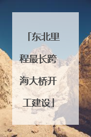 东北里程最长跨海大桥开工建设