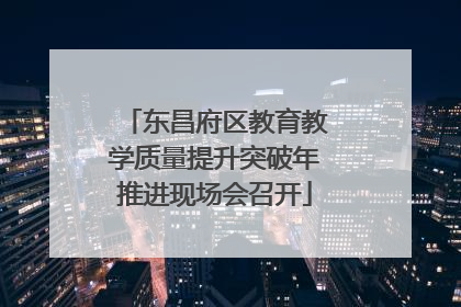 东昌府区教育教学质量提升突破年推进现场会召开