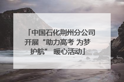 中国石化荆州分公司开展“助力高考 为梦护航” 暖心活动