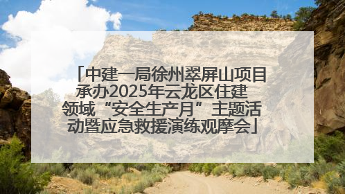 中建一局徐州翠屏山项目承办2025年云龙区住建领域“安全生产月”主题活动暨应急救援演练观摩会