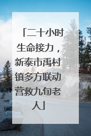 二十小时生命接力，新泰市禹村镇多方联动营救九旬老人