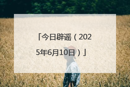 今日辟谣（2025年6月10日）