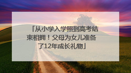 从小学入学照到高考结束相拥！父母为女儿准备了12年成长礼物