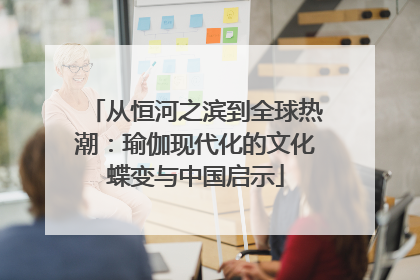 从恒河之滨到全球热潮：瑜伽现代化的文化蝶变与中国启示
