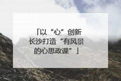 以“心”创新 长沙打造“有风景的心思政课”