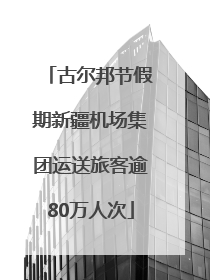 古尔邦节假期新疆机场集团运送旅客逾80万人次