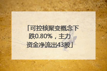 可控核聚变概念下跌0.80%，主力资金净流出43股
