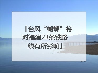 台风“蝴蝶”将对福建23条铁路线有所影响