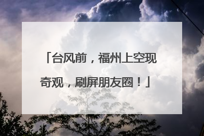 台风前，福州上空现奇观，刷屏朋友圈！