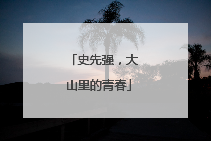 史先强，大山里的青春