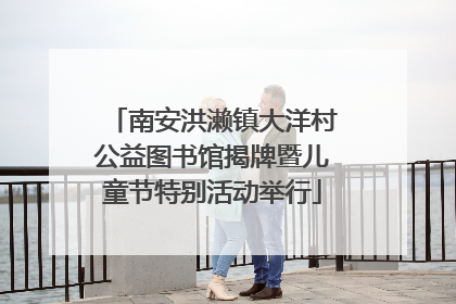 南安洪濑镇大洋村公益图书馆揭牌暨儿童节特别活动举行