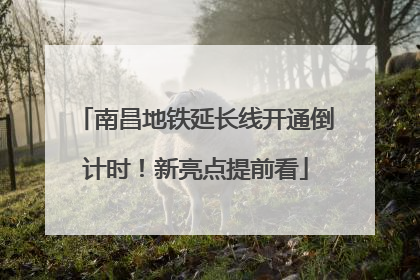 南昌地铁延长线开通倒计时！新亮点提前看